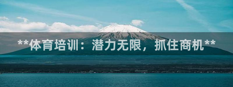 耀世娱乐好不好：**体育培训：潜力无限，抓住商机**