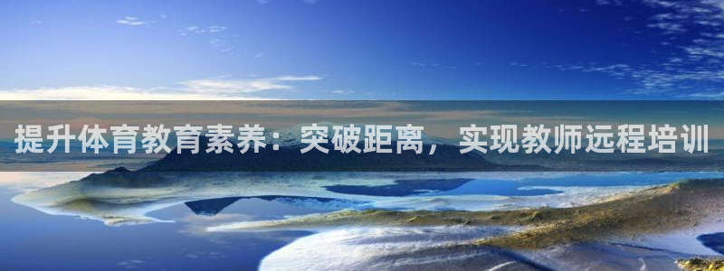 耀世集团王大聪：提升体育教育素养：突破距离，实现教师
