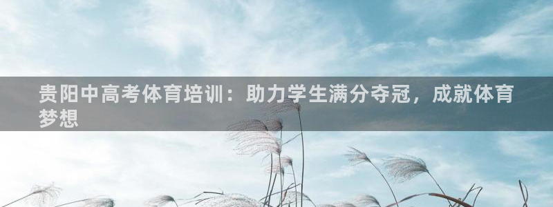 耀世来袭什么意思：贵阳中高考体育培训：助力学生满分夺