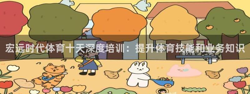 耀世平台客服24小时在线咨询：宏远时代体育十天深度培训：提升
