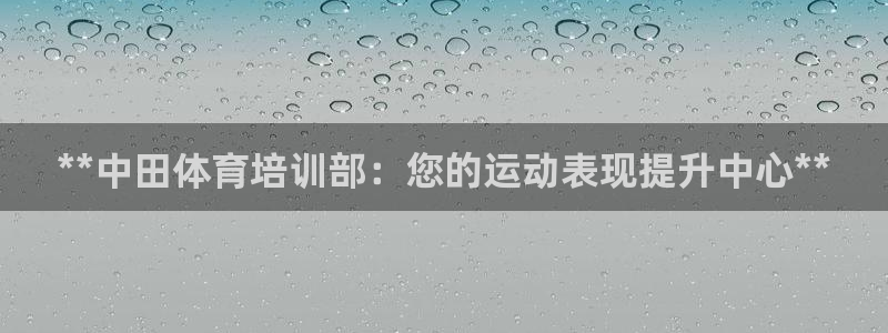 耀世娱乐如何登录平台账户：**中田体育培训部：您的运