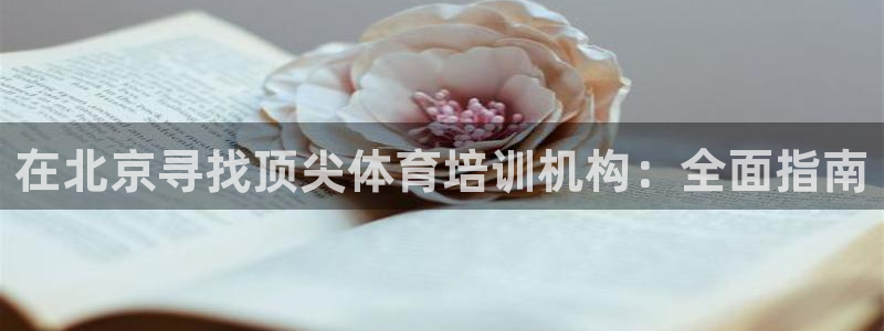 耀世平台主管代理怎么做：在北京寻找顶尖体育培训机构：