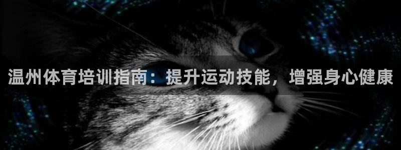耀世娱乐怎么注册：温州体育培训指南：提升运动技能，增
