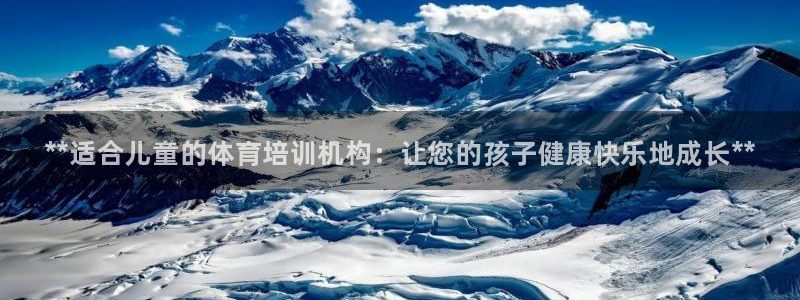 耀世娱乐挂机脚本下载：**适合儿童的体育培训机构：让您的孩子