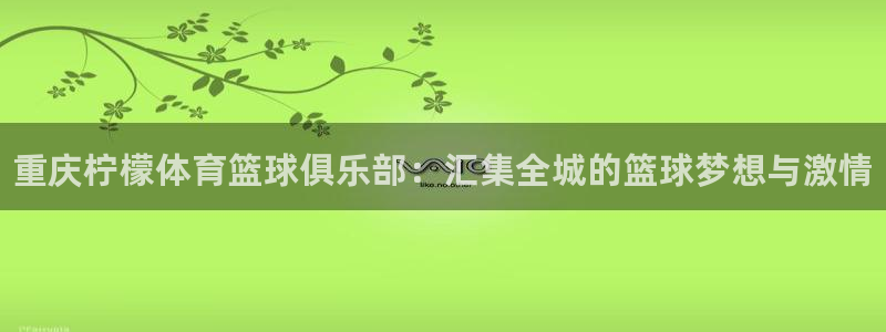耀世娱乐圈主管：重庆柠檬体育篮球俱乐部：汇集全城的篮