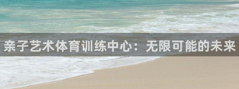 耀世平台总代理：亲子艺术体育训练中心：无限可能的未来