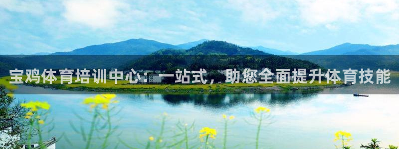 耀世平台乙六七五一38：宝鸡体育培训中心：一站式，助您全面提